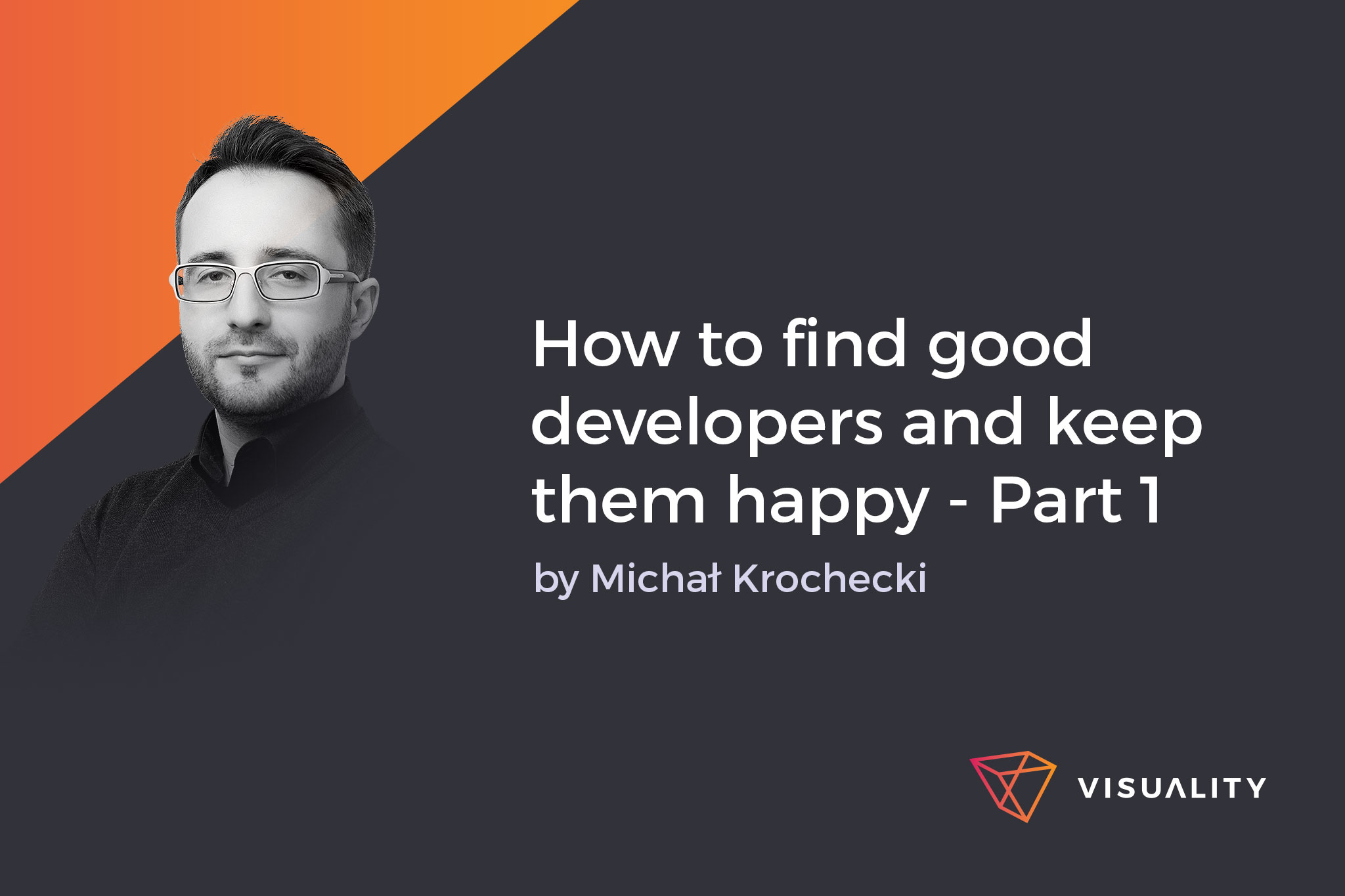 How to find good developers and keep them happy - Part 1 - Blog - Visuality